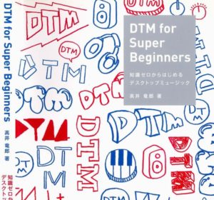 DTM for Super Beginners 知識ゼロからはじめるデスクトップミュージック